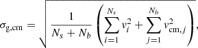 Mathematical equation: $$ \begin{aligned} \sigma _{\mathrm{g,cm} } = \sqrt{\frac{1}{N_s + N_b} \left(\sum _{i = 1}^{N_s} v_i^2 + \sum _{j = 1}^{N_b} v_{\mathrm{cm} ,j}^2\right)}, \end{aligned} $$