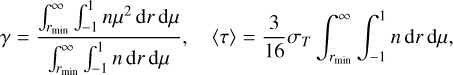 Mathematical equation: \gamma=\frac{\int_{r_\text{min}}^{\infty}\int_{-1}^{1}n\mu^2\,\text{d}r\,\text{d}\mu}{\int_{r_\text{min}}^{\infty} \int_{-1}^{1}n\,\text{d}r\,\text{d}\mu},\quad\langle\tau\rangle=\frac{3}{16}\sigma_T\int_{r_\text{min}}^{\infty}\int_{-1}^{1} n\,\text{d}r\,\text{d}\mu,