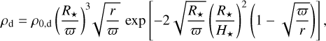 Mathematical equation: \rho_\text{d}=\rho_{0,\text{d}}\left(\frac{R_\star}{\varpi}\right)^3\!\!\sqrt{\frac{r}{\varpi}}\,\,\text{exp}\left[-2\sqrt{\frac{R_\star}{\varpi}}\left(\frac{R_\star}{H_\star}\right)^2\left(1-\sqrt{\frac{\varpi}{r}}\right)\right],