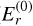 Mathematical equation: $E_r^{(0)}$