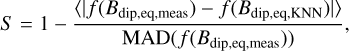 Mathematical equation: S = 1-\frac{\langle |f(B_\mathrm{dip,eq,meas})-f(B_\mathrm{dip,eq,KNN})|\rangle}{\mathrm{MAD}(f(B_\mathrm{dip,eq,meas}))},