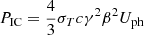Mathematical equation: $$ \begin{aligned} P_{\rm IC} = \frac{4}{3} \sigma _{T} c \gamma ^{2} \beta ^{2} U_{\rm ph} \end{aligned} $$