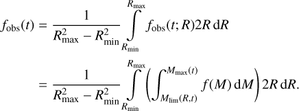 Mathematical equation: $\[\begin{aligned}f_{\mathrm{obs}}(t) & =\frac{1}{R_{\max }^2-R_{\min }^2} \int_{R_{\min }}^{R_{\max }} f_{\mathrm{obs}}(t; R) 2 R \mathrm{~d} R \\& =\frac{1}{R_{\max }^2-R_{\min }^2} \int_{R_{\min }}^{R_{\max }}\left(\int_{M_{\lim }(R, t)}^{M_{\max }(t)} f(M) \mathrm{d} M\right) 2 R \mathrm{~d} R.\end{aligned}\]$