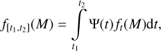 Mathematical equation: $\[f_{\left[t_1, t_2\right]}(M)=\int_{t_1}^{t_2} \Psi(t) f_t(M) \mathrm{d} t,\]$