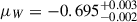 Mathematical equation: $ \mu_W=-0.695^{+0.003}_{-0.002} $