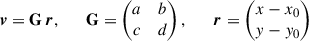 Mathematical equation: $$ \begin{aligned} \boldsymbol{v} = \mathbf G \,\boldsymbol{r}, \qquad \mathbf G = \begin{pmatrix} a&b \\ c&d \end{pmatrix}, \qquad \boldsymbol{r} = \begin{pmatrix} x - x_0 \\ y - y_0 \end{pmatrix} \end{aligned} $$