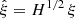 Mathematical equation: $ {\hat{\xi}}=H^{1/2} \,\xi $