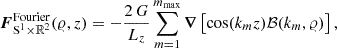Mathematical equation: $$ \begin{aligned} \boldsymbol{F}_{\mathrm{S} ^1\times \mathbb{R} ^2}^\mathrm{Fourier}(\varrho ,z) = -\frac{2\,G}{L_z} \sum _{m = 1}^{m_{\rm max}} \boldsymbol{\nabla } \left[ \cos (k_m z) \mathcal{B} (k_m, \varrho ) \right], \end{aligned} $$