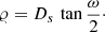 Mathematical equation: $$ \begin{aligned} \varrho = D_s\,\tan {\frac{\omega }{2}} \cdot \end{aligned} $$