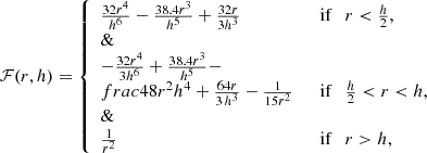 Mathematical equation: $$ \begin{aligned} \mathcal{F} (r, h) = \left\{ \begin{array}{l l} \frac{32{r}^{4}}{{h}^{6}}-\frac{38.4{r}^{3}}{{h}^{5}} +\frac{32r}{3{h}^{3}}&\;\text{ if}\quad r < \frac{h}{2},\\ \&\ \\ -\frac{32{r}^{4}}{3{h}^{6}}+\frac{38.4{r}^{3}}{{h}^{5}}-\\ frac{48{r}^{2}}{{h}^{4}}+\frac{64r}{3\,{h}^{3}}-\frac{1}{15{r}^{2}}&\;\text{ if} \quad \frac{h}{2} < r < h,\\ \&\ \\ \frac{1}{{r}^{2}}&\;\text{ if}\quad r>h, \end{array} \right. \end{aligned} $$