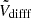 Mathematical equation: $ \tilde{V}_{\mathrm{difff}} $