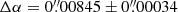 Mathematical equation: $ \Delta\alpha = 0{{\overset{\prime\prime}{.}}}00845 \pm 0{{\overset{\prime\prime}{.}}}00034 $