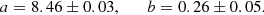 Mathematical equation: $$ \begin{aligned} a = 8.46 \pm 0.03,\qquad b = 0.26 \pm 0.05. \end{aligned} $$