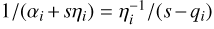 Mathematical equation: $\[1 /\left(\alpha_{i}+s \eta_{i}\right)=\eta_{i}^{-1} /\left(s-q_{i}\right)\]$