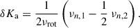 Mathematical equation: $$ \begin{aligned} {\delta K_{\rm a}}= \dfrac{1}{2 {\nu _{\rm rot}}} \left( \nu _{n,1} - \dfrac{1}{2} \ \nu _{n, 2} \right). \end{aligned} $$