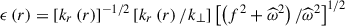 Mathematical equation: $ \epsilon\left(r\right) = \left[k_{r}\left(r\right)\right]^{-1/2}\left[k_{r}\left(r\right)/k_{\perp}\right]\left[\left(f^2+{\widehat\omega}^2\right)/{\widehat\omega}^2\right]^{1/2} $