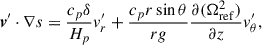Mathematical equation: $$ \begin{aligned} {\boldsymbol{v}^{\prime }}\cdot \nabla s = \frac{ c_p \delta }{H_p}v_r^{\prime }+\frac{c_p r\sin \theta }{rg} \frac{\partial (\Omega _{\rm ref}^2)}{\partial z}v^{\prime }_\theta , \end{aligned} $$