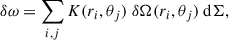 Mathematical equation: $$ \begin{aligned} \delta \omega = \sum _{i,j} K(r_i, \theta _j)\ \delta \Omega (r_i, \theta _j)\ \mathrm{d}\Sigma , \end{aligned} $$