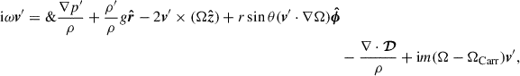 Mathematical equation: $$ \begin{aligned} \mathrm{i}\omega \boldsymbol{v}^{\prime } = & \frac{\nabla p^{\prime }}{\rho } +\frac{\rho ^{\prime }}{\rho }g {\boldsymbol{\hat{r}}} -2{\boldsymbol{v}}^{\prime }\times (\Omega {\boldsymbol{\hat{z}}}) + r\sin \theta (\boldsymbol{v}^{\prime }\cdot \nabla \Omega ) {\boldsymbol{\hat{\phi }}} \nonumber \\&-\frac{\nabla \cdot \boldsymbol{\mathcal{D} }}{\rho } +\mathrm{i}m(\Omega -\Omega _{\rm Carr})\boldsymbol{v}^{\prime }, \end{aligned} $$