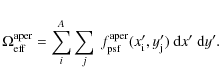 \begin{displaymath}%
\Omega^{\rm aper}_{\rm eff} =
\sum_{i}^{A}\sum_{j}~f_{\rm psf}^{\rm aper}(x'_{\rm i},y'_{\rm j})~{\rm d}x'~{\rm d}y'.
\end{displaymath}