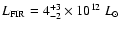 $L_{\rm FIR} = 4^{+3}_{-2} \times 10^{12}~L_{\odot}$