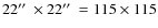 $22\hbox {$^{\prime \prime }$ }\times 22\hbox {$^{\prime \prime }$ }= 115 \times 115$