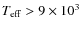 $T_{\rm eff} > 9\times 10^3$