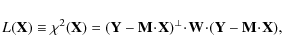 \begin{displaymath}{\mathit{L}}_{\mathit{}}({\mathbf{X}}) \equiv \chi^2({\mathbf...
...\!\cdot\!({{\mathbf{Y}}} - {\mathbf{M}}\!\cdot\!{\mathbf{X}}),
\end{displaymath}