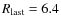 $R_{\rm last}=6.4$