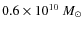 $0.6\times10^{10}~{M_\odot}$