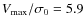 $V_{\rm max}/\sigma_0 = 5.9$