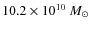 $10.2\times10^{10}~{M_\odot}$