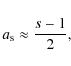 \begin{displaymath}a_{\rm s}\approx\frac{s-1}{2},
\end{displaymath}