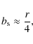 \begin{displaymath}
b_{\rm s}\approx\frac{r}{4},
\end{displaymath}