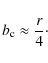 \begin{displaymath}
b_{\rm c}\approx\frac{r}{4}\cdot
\end{displaymath}