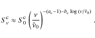 \begin{displaymath}S_\nu^{\rm c} \approx S_0^{\rm c}~{\left( {\frac{\nu}{\hat{\n...
... c}-1) -b_{\rm c}\log{\left( {{\nu}/{\hat{\nu}_0}}\right) }}~.
\end{displaymath}