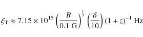\begin{displaymath}\xi_{\rm T}\approx 7.15\times 10^{15}~{\left({\frac{B}{0.1\mb...
...}{3}}~
{\left({\frac{\delta}{10}}\right)}~(1+z)^{-1}\mbox{ Hz}
\end{displaymath}