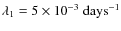 $\lambda_1 = 5\times {10}^{-3}\mbox{ days}^{-1}$