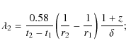 \begin{displaymath}\lambda_2=\frac{0.58}{{t_2 - t_1}}\left( {\frac{1}{r_2}-\frac{1}{r_1}}\right) \frac{1+z}{\delta};
\end{displaymath}