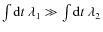 $\int{{\rm d}t~\lambda_1}\gg\int{{\rm d}t~\lambda_2}$