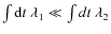 $\int{{\rm d}t~\lambda_1}\ll\int{dt~\lambda_2}$