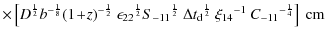 $\displaystyle \times\left[{{D}^{\frac{1}{2}} {b}^{-\frac{1}{8}}{\left({1\!+\!z}...
...m d}}^{\frac{1}{2}}~
{\xi_{14}}^{-1}~{C_{-11}}^{-\frac{1}{4}}}\right]\mbox{ cm}$