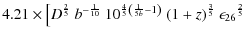 $\displaystyle 4.21
\times\left[{D}^{\frac{2}{5}}~{b}^{-\frac{1}{10}}~
{10}^{\fr...
...{1}{5b}-1}\right)}~
{(1+z)}^{\frac{3}{5}}~
{\epsilon_{26}}^{\frac{2}{5}}\right.$