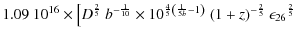 $\displaystyle 1.09~ {10}^{16}
\times\left[{D}^{\frac{2}{5}}~{b}^{-\frac{1}{10}}...
...1}{5b}-1}\right)}~{(1+z)}^{-\frac{2}{5}}~
{\epsilon_{26}}^{\frac{2}{5}}
\right.$