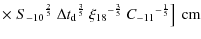 $\displaystyle \times \left.
{S_{-10}}^{\frac{2}{5}}~{\Delta t_{\rm d}}^{\frac{3}{5}}~
{\xi_{18}}^{-\frac{3}{5}}~{C_{-11}}^{-\frac{1}{5}}\right]\mbox{ cm}$