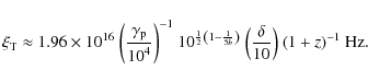 \begin{displaymath}
\xi_{\rm T}\approx 1.96\times 10^{16}~{\left({\frac{\gamma_{...
...t)}~
{\left({\frac{\delta}{10}}\right)}~(1+z)^{-1}\mbox{ Hz} .
\end{displaymath}