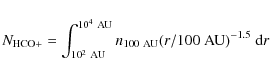 \begin{displaymath}N_{\rm HCO+} = \int_{10^2 ~{\rm AU}}^{\rm 10^4 ~AU}n_{\rm 100 ~AU} (r/100~ {\rm AU})^{-1.5}~ {\rm d}r
\end{displaymath}