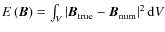 $E\left(\vec{B}\right)=\int_V\left\vert\vec{B}_{{\rm true}}-\vec{B}_{{\rm num}}\right\vert^{2}{\rm d}V$