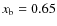 $x_{\rm b} = 0.65$