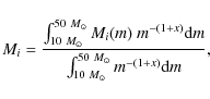 \begin{displaymath}M_i = {{\int_{10~M_{\odot}}^{50~M_{\odot}} M_i(m)~m^{-(1+x)} ...
...er
{\int_{10~M_{\odot}}^{50~M_{\odot}} m^{-(1+x)} {\rm d}m}},
\end{displaymath}
